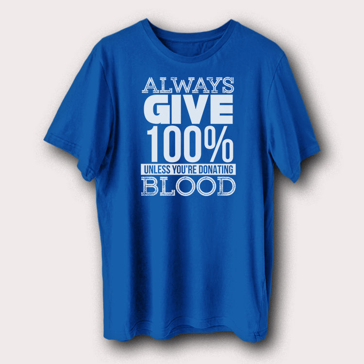 Always Give 100% Unless You're Donating Blood Funny Motivational Men's T-Shirt