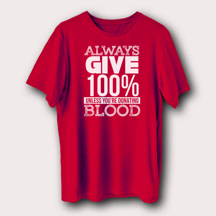 Always Give 100% Unless You're Donating Blood Funny Motivational Men's T-Shirt