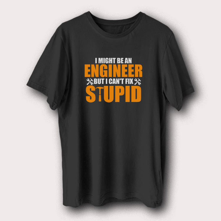 I Might Be An Engineer But I Can’t Fix Stupid Engineering Men's T-Shirt