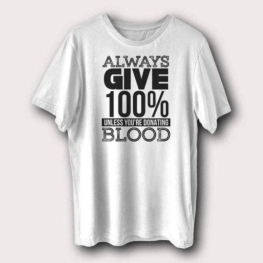 Always Give 100% Unless You're Donating Blood Funny Motivational Men's T-Shirt