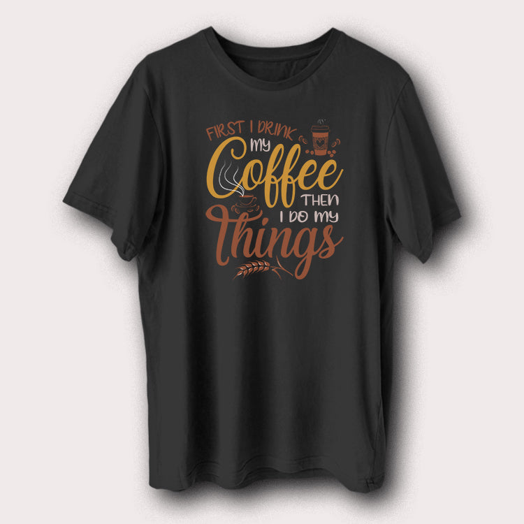 First I Drink My Coffee Then Do Things Coffee Lover Men's T-Shirt
