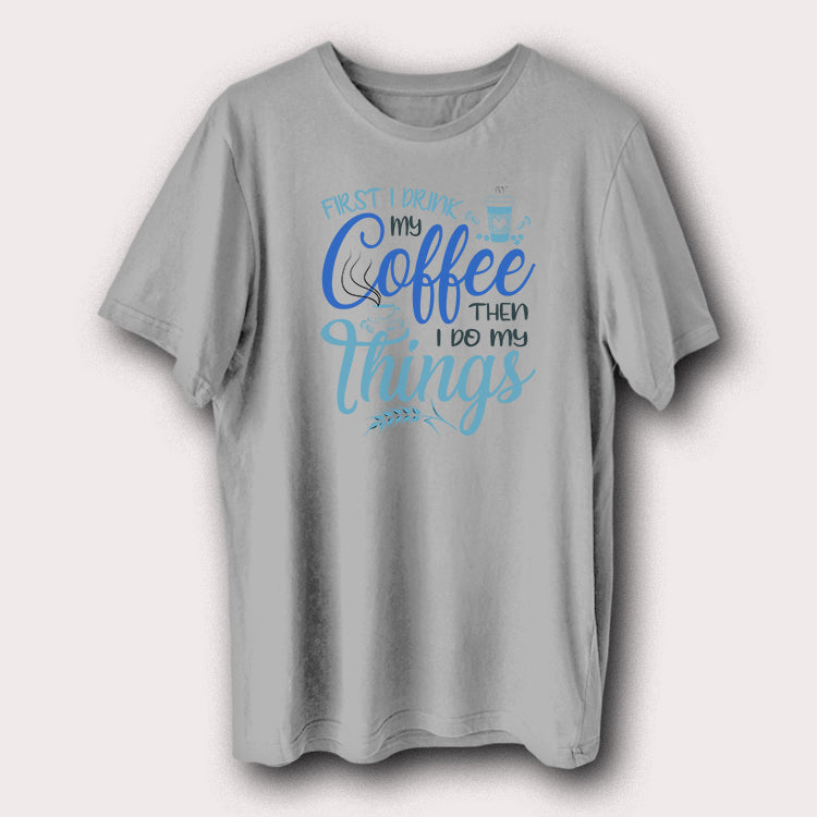 First I Drink My Coffee Then Do Things Coffee Lover Men's T-Shirt