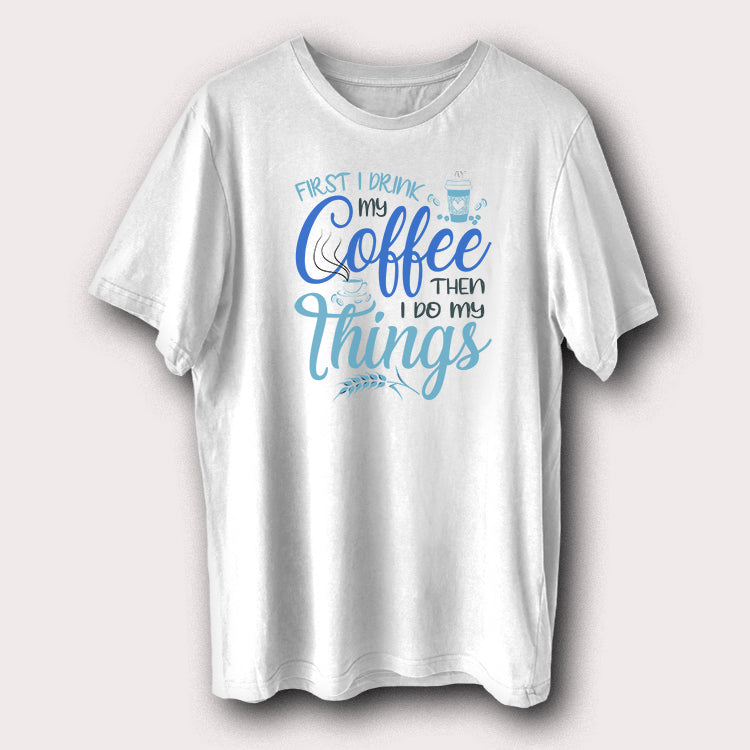 First I Drink My Coffee Then Do Things Coffee Lover Men's T-Shirt