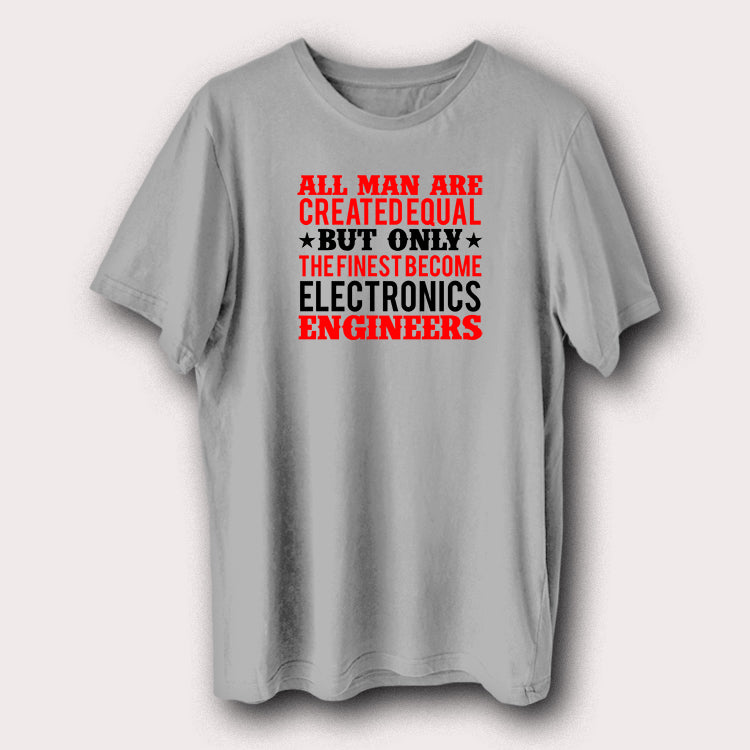 Man Created Equal, Finest Become Electronics Engineers Engineering Men's T-Shirt
