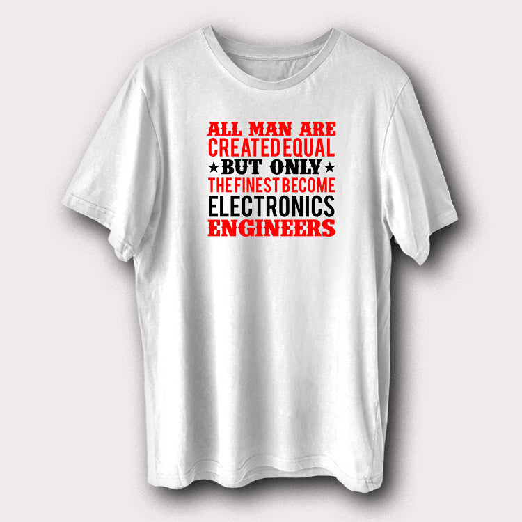 Man Created Equal, Finest Become Electronics Engineers Engineering Men's T-Shirt