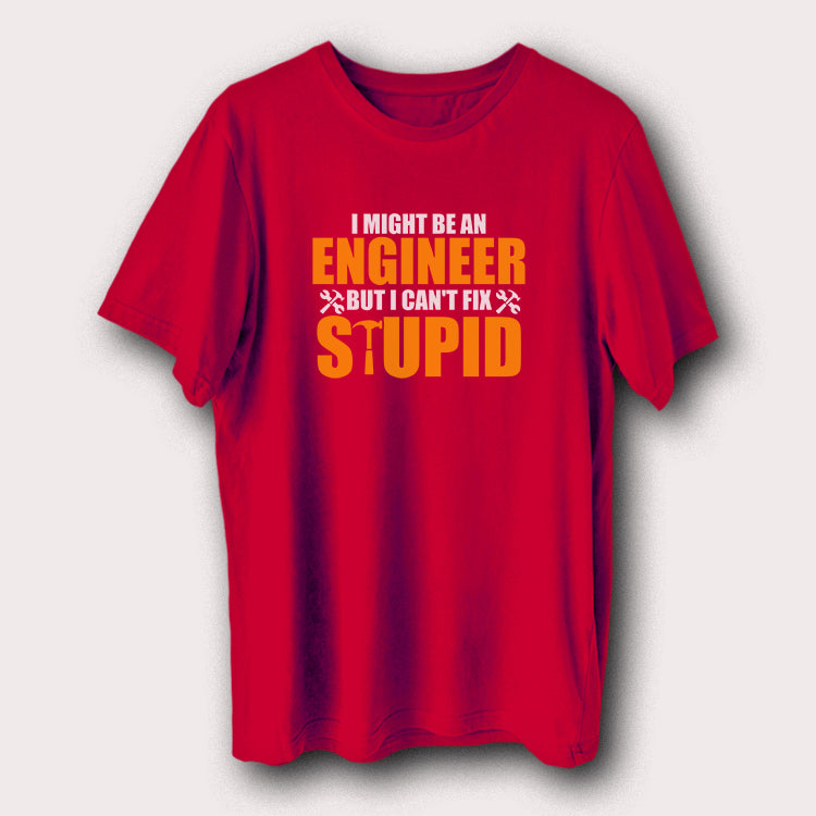 I Might Be An Engineer But I Can’t Fix Stupid Engineering Men's T-Shirt