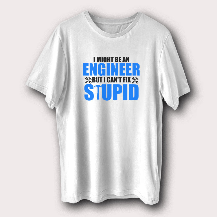 I Might Be An Engineer But I Can’t Fix Stupid Engineering Men's T-Shirt